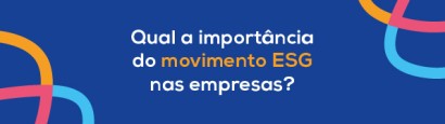 Qual a Importância do movimento ESG nas empresas?